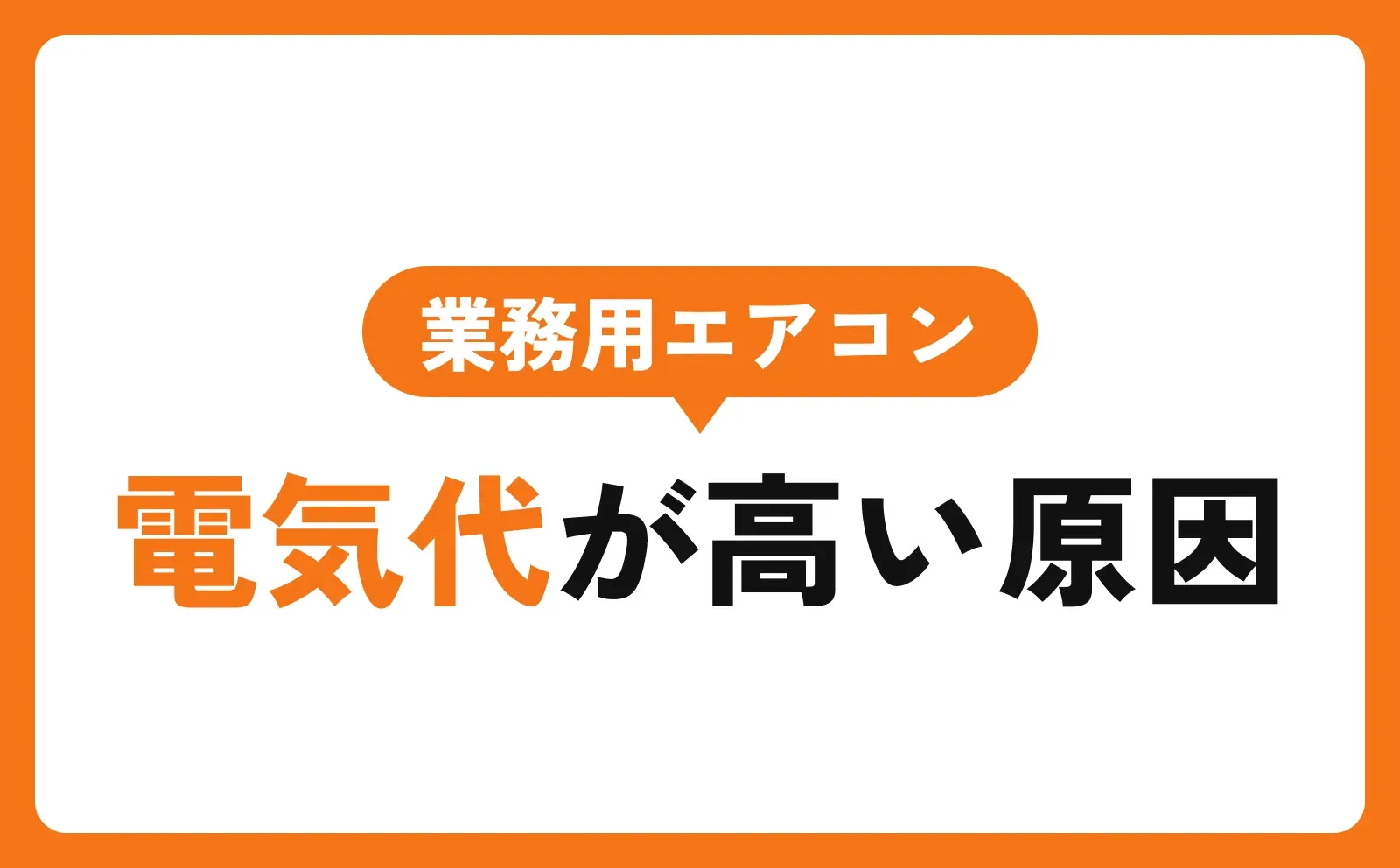 「業務用エアコン」の吹き出しと「電気代が高い原因」の文字を配置したサムネイル